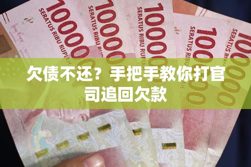 武汉欠债不还？手把手教你打官司追回欠款