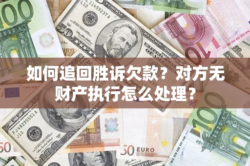 武汉如何追回胜诉欠款？对方无财产执行怎么处理？