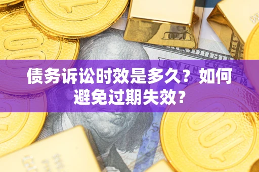 武汉债务诉讼时效是多久？如何避免过期失效？