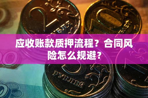 武汉应收账款质押流程？合同风险怎么规避？