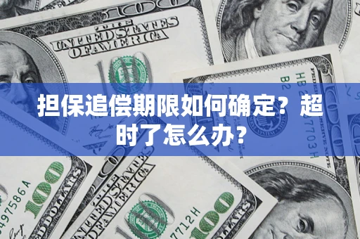 武汉担保追偿期限如何确定？超时了怎么办？