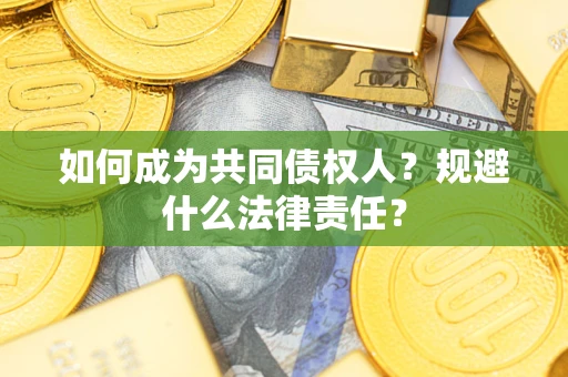 武汉如何成为共同债权人？规避什么法律责任？