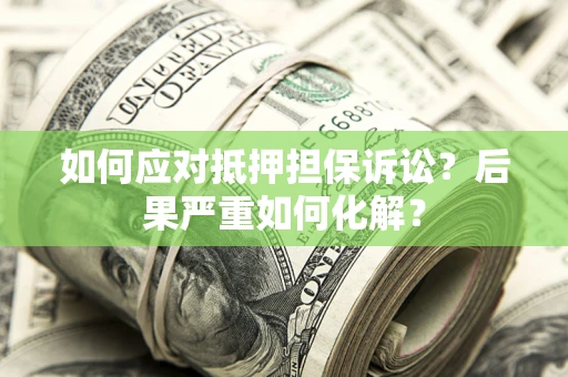 武汉如何应对抵押担保诉讼？后果严重如何化解？