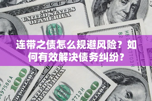 武汉连带之债怎么规避风险？如何有效解决债务纠纷？