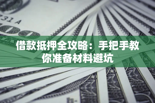 武汉借款抵押全攻略：手把手教你准备材料避坑