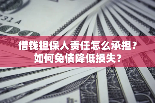 武汉借钱担保人责任怎么承担？如何免债降低损失？