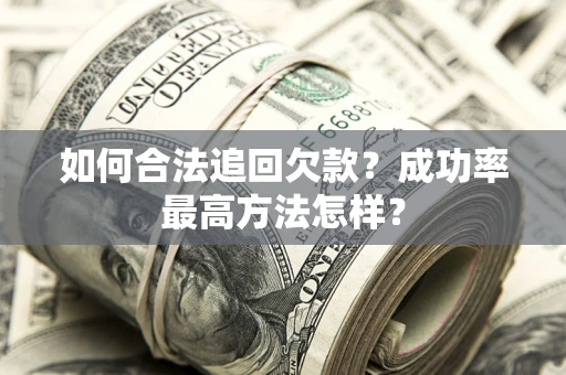 武汉如何合法追回欠款？成功率最高方法怎样？