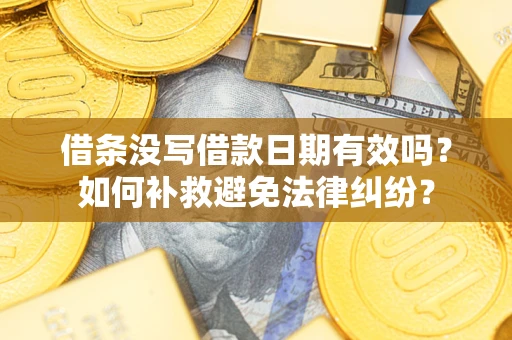武汉借条没写借款日期有效吗？如何补救避免法律纠纷？