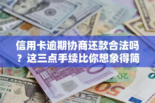武汉信用卡逾期协商还款合法吗？这三点手续比你想象得简单