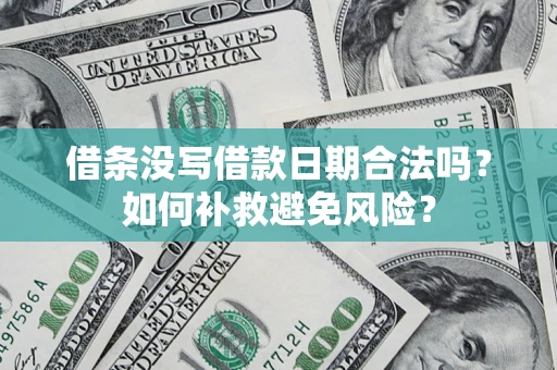 武汉借条没写借款日期合法吗？如何补救避免风险？