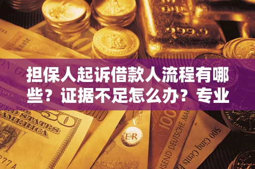 武汉担保人起诉借款人流程有哪些？证据不足怎么办？专业律师解答