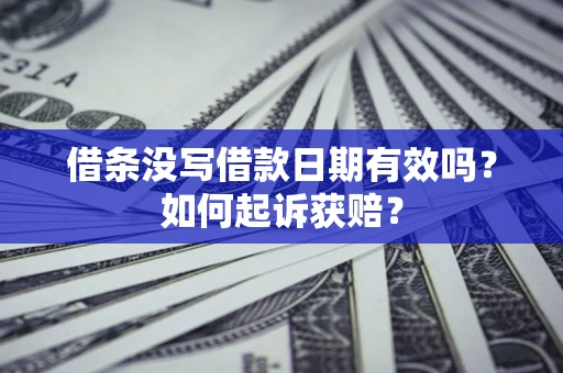 武汉借条没写借款日期有效吗？如何起诉获赔？