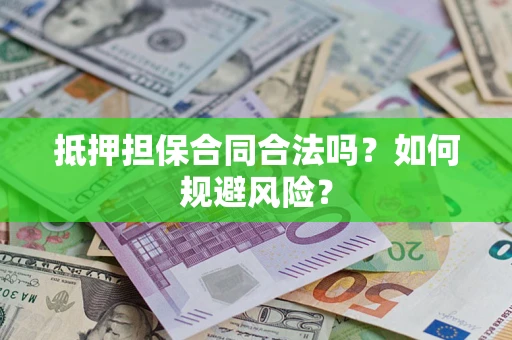武汉抵押担保合同合法吗？如何规避风险？