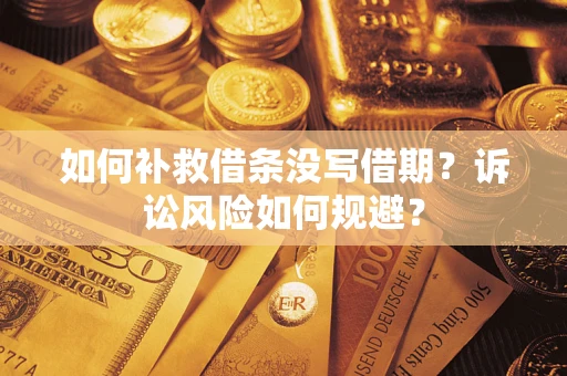 武汉如何补救借条没写借期？诉讼风险如何规避？