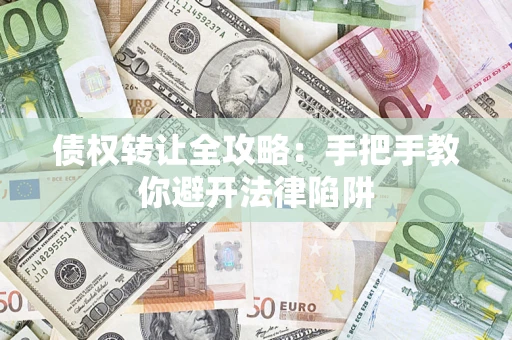 武汉债权转让全攻略：手把手教你避开法律陷阱
