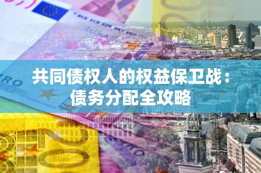 武汉共同债权人的权益保卫战：债务分配全攻略