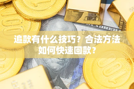 武汉追款有什么技巧？合法方法如何快速回款？