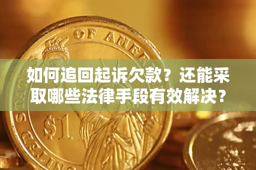 武汉如何追回起诉欠款？还能采取哪些法律手段有效解决？