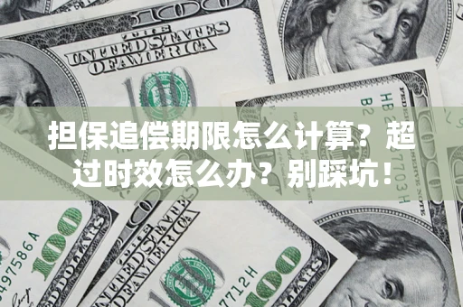 武汉担保追偿期限怎么计算？超过时效怎么办？别踩坑！