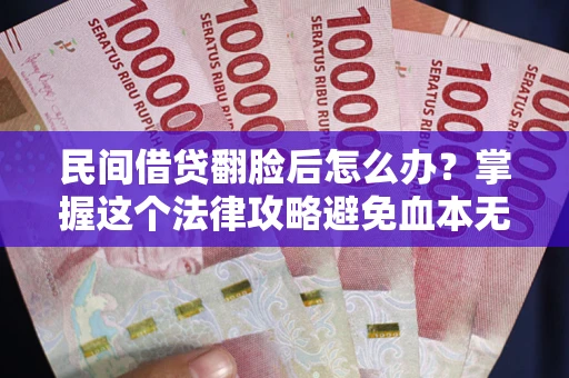 武汉民间借贷翻脸后怎么办？掌握这个法律攻略避免血本无归