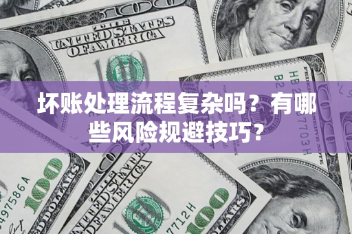 武汉坏账处理流程复杂吗？有哪些风险规避技巧？