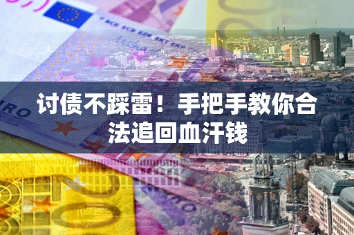 武汉讨债不踩雷！手把手教你合法追回血汗钱