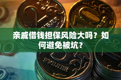 武汉亲戚借钱担保风险大吗？如何避免被坑？