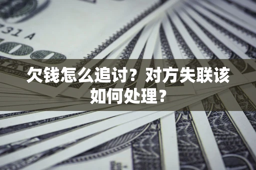 武汉欠钱怎么追讨？对方失联该如何处理？