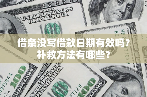 武汉借条没写借款日期有效吗?补救方法有哪些? 武汉借条没写借款日期有效吗?补救方法有哪些?