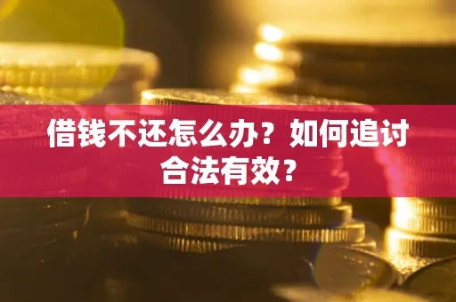 武汉借钱不还怎么办？如何追讨合法有效？