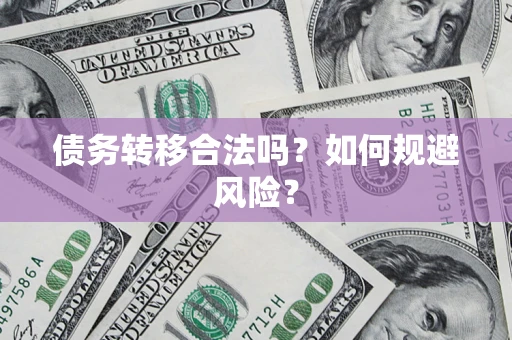 武汉债务转移合法吗？如何规避风险？