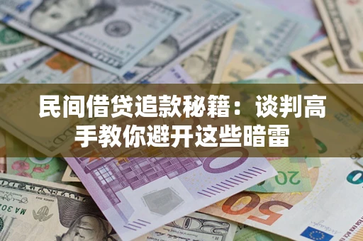 武汉民间借贷追款秘籍：谈判高手教你避开这些暗雷