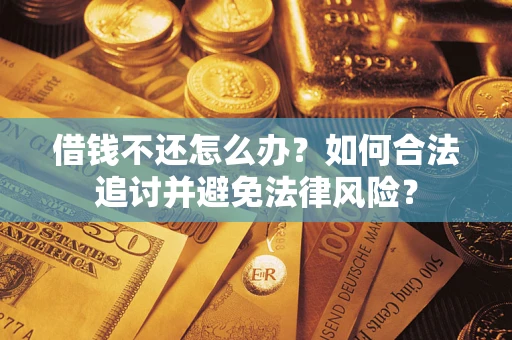 武汉借钱不还怎么办？如何合法追讨并避免法律风险？