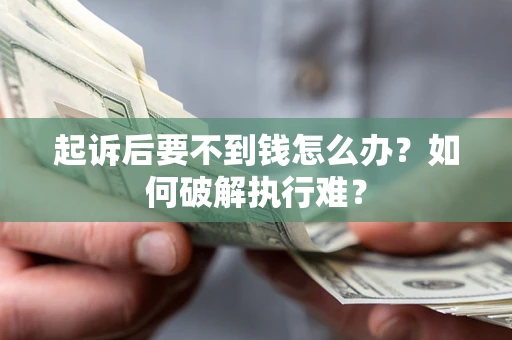 武汉起诉后要不到钱怎么办？如何破解执行难？