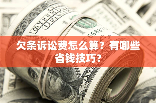 武汉欠条诉讼费怎么算？有哪些省钱技巧？