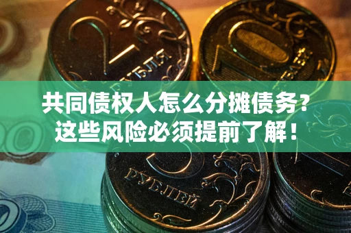 武汉共同债权人怎么分摊债务？这些风险必须提前了解！