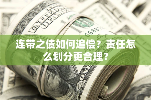 武汉连带之债如何追偿？责任怎么划分更合理？