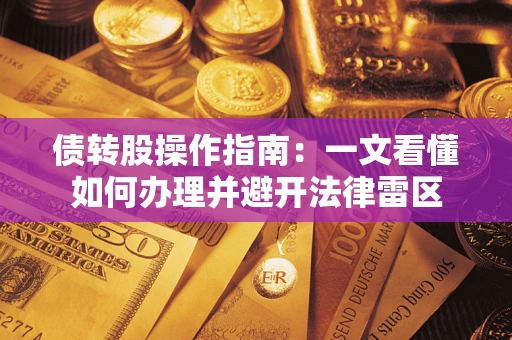 武汉债转股操作指南：一文看懂如何办理并避开法律雷区