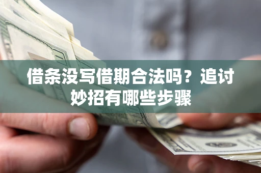 武汉借条没写借期合法吗？追讨妙招有哪些步骤