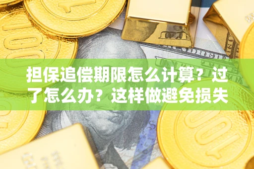 武汉担保追偿期限怎么计算？过了怎么办？这样做避免损失！