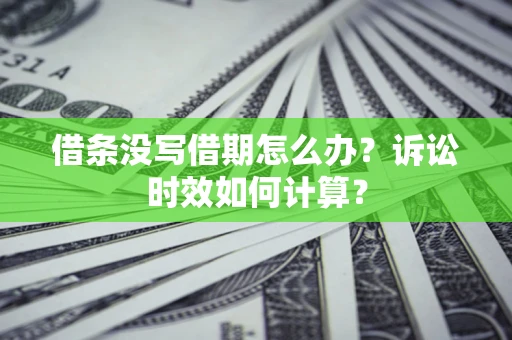 武汉借条没写借期怎么办？诉讼时效如何计算？