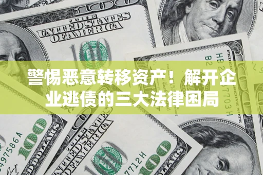 武汉警惕恶意转移资产！解开企业逃债的三大法律困局