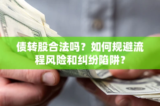 武汉债转股合法吗？如何规避流程风险和纠纷陷阱？
