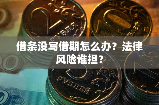 武汉借条没写借期怎么办？法律风险谁担？